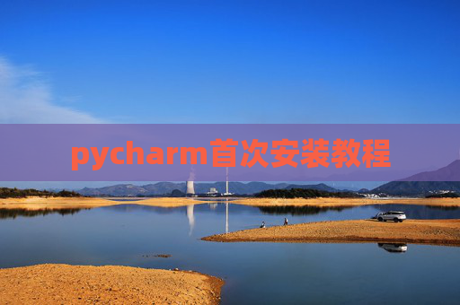 pycharm首次安装教程 pycharm首次安装教程